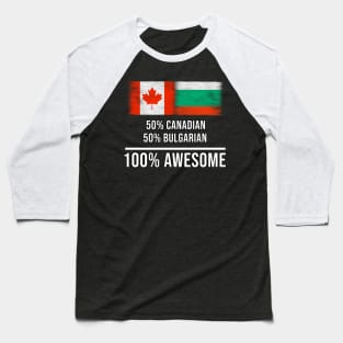 50% Canadian 50% Bulgarian 100% Awesome - Gift for Bulgarian Heritage From Bulgaria Baseball T-Shirt